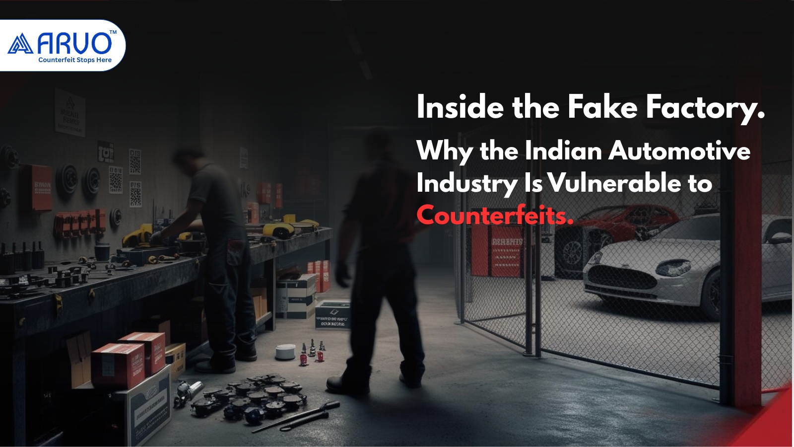 Inside the Fake Factory: Why the Indian Automotive Industry Is Vulnerable to Counterfeits - ARVO Inside the Fake Factory: Why the Indian Automotive Industry Is Vulnerable to Counterfeits